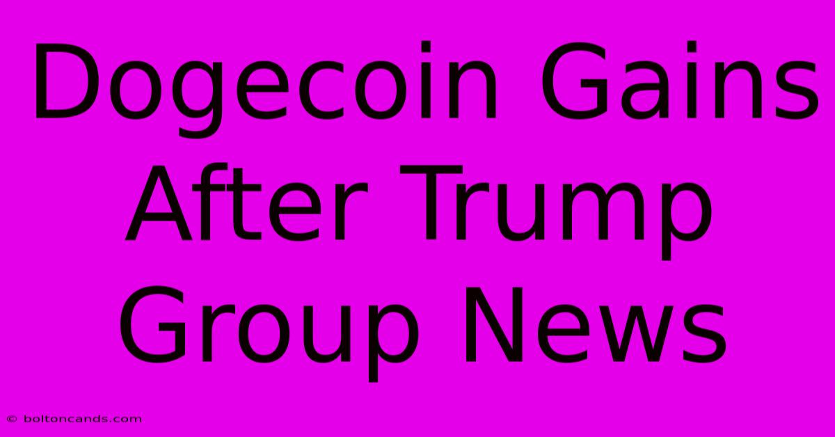 Dogecoin Gains After Trump Group News 