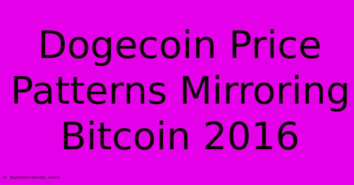 Dogecoin Price Patterns Mirroring Bitcoin 2016