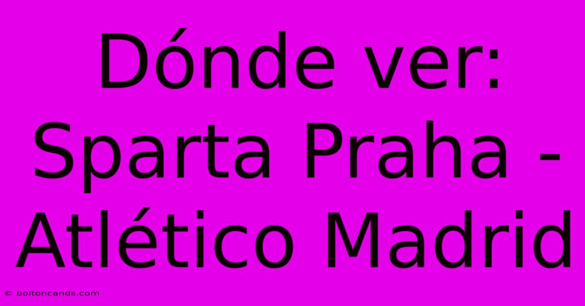 Dónde Ver: Sparta Praha - Atlético Madrid