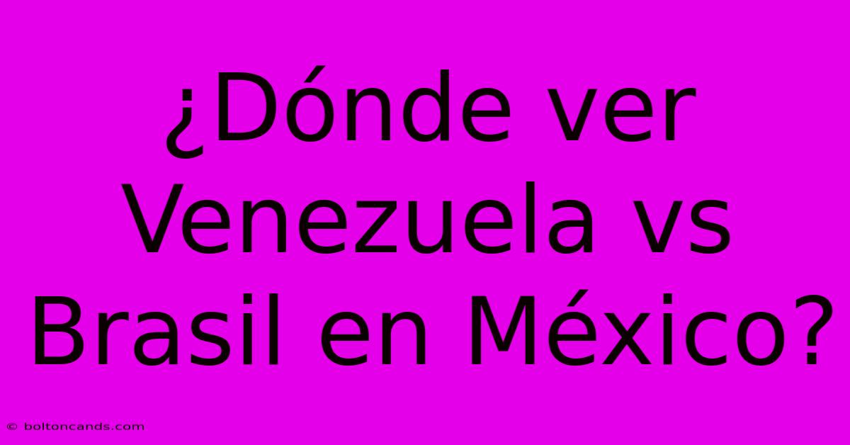 ¿Dónde Ver Venezuela Vs Brasil En México?