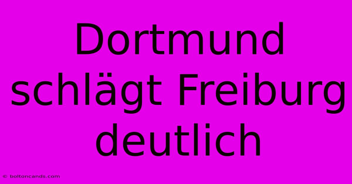 Dortmund Schlägt Freiburg Deutlich