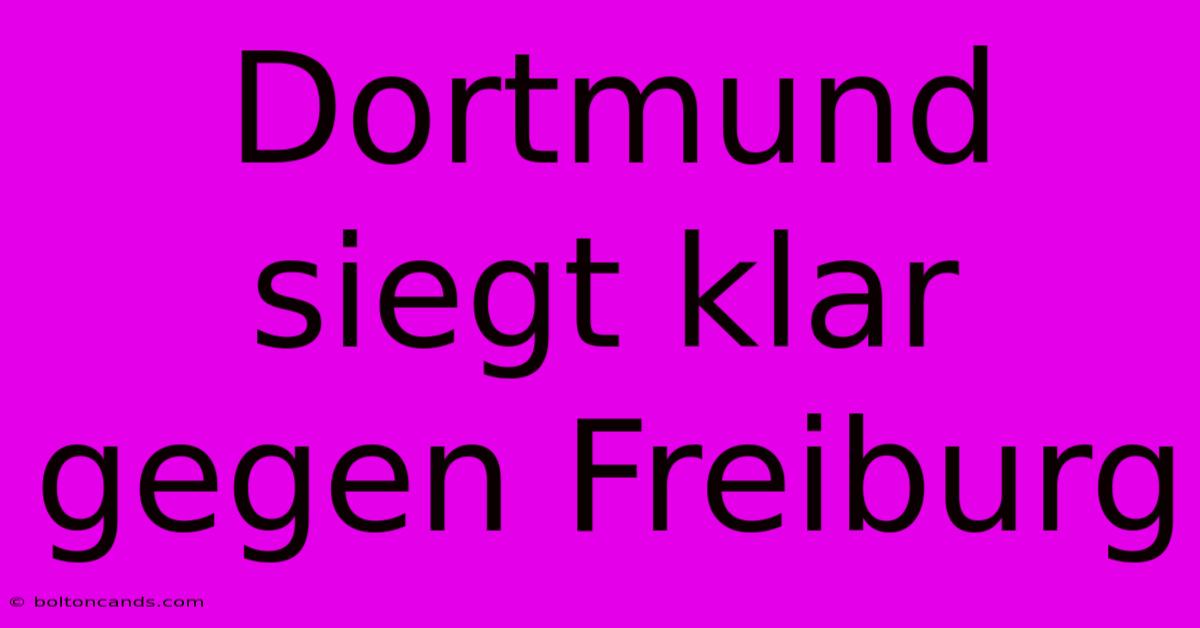 Dortmund Siegt Klar Gegen Freiburg