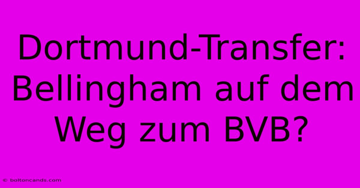 Dortmund-Transfer: Bellingham Auf Dem Weg Zum BVB? 