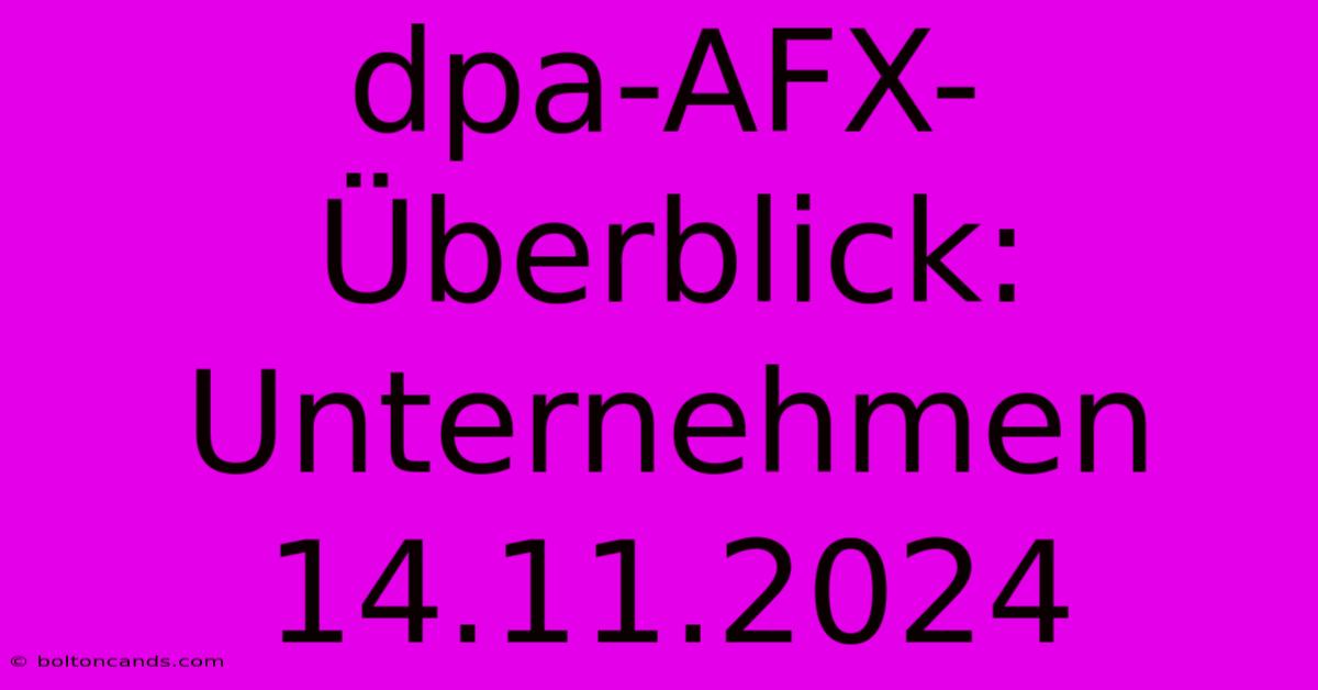 Dpa-AFX-Überblick: Unternehmen 14.11.2024