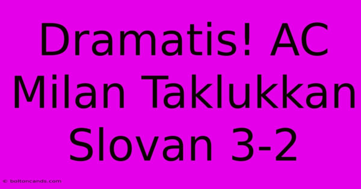 Dramatis! AC Milan Taklukkan Slovan 3-2