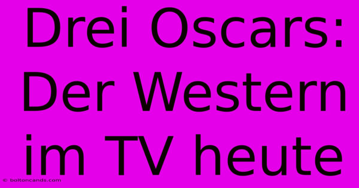 Drei Oscars: Der Western Im TV Heute