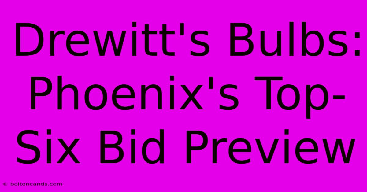 Drewitt's Bulbs: Phoenix's Top-Six Bid Preview