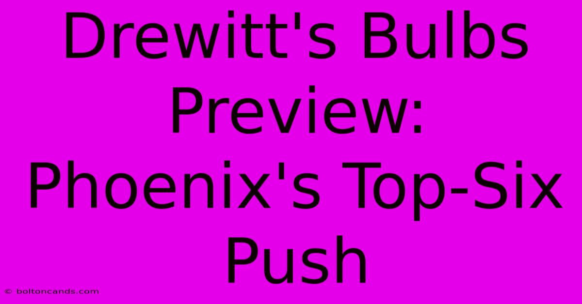 Drewitt's Bulbs Preview: Phoenix's Top-Six Push