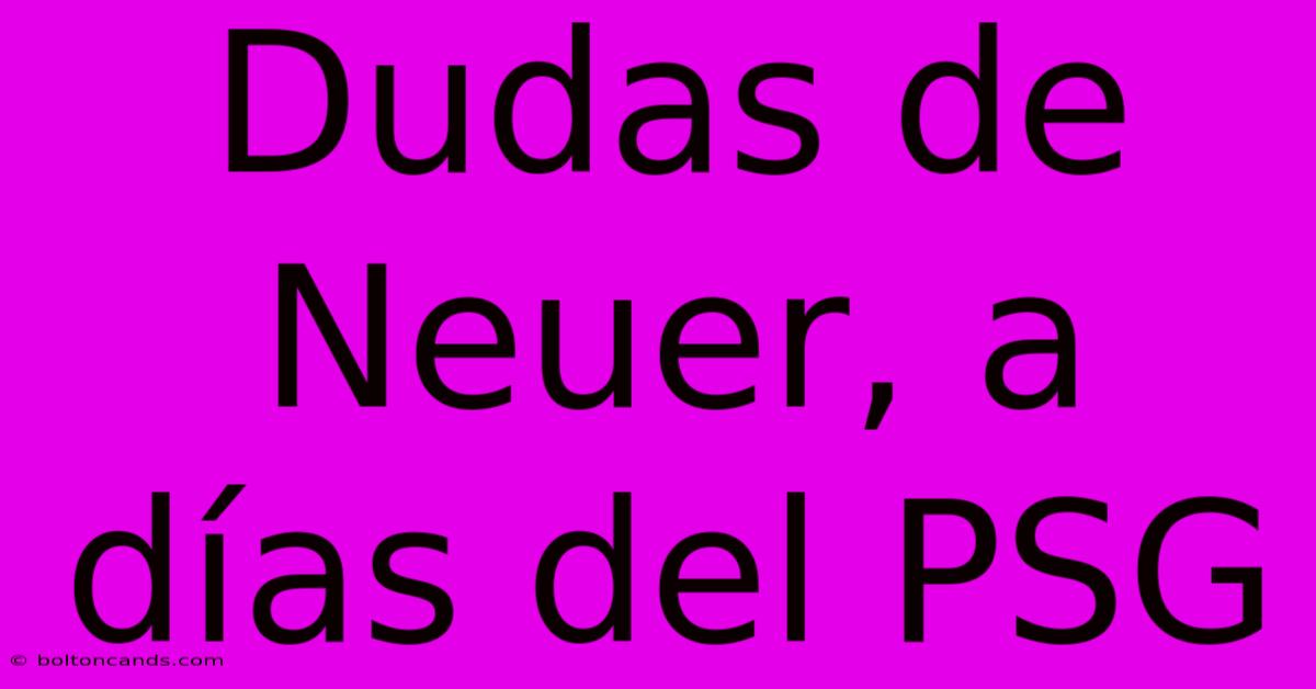 Dudas De Neuer, A Días Del PSG