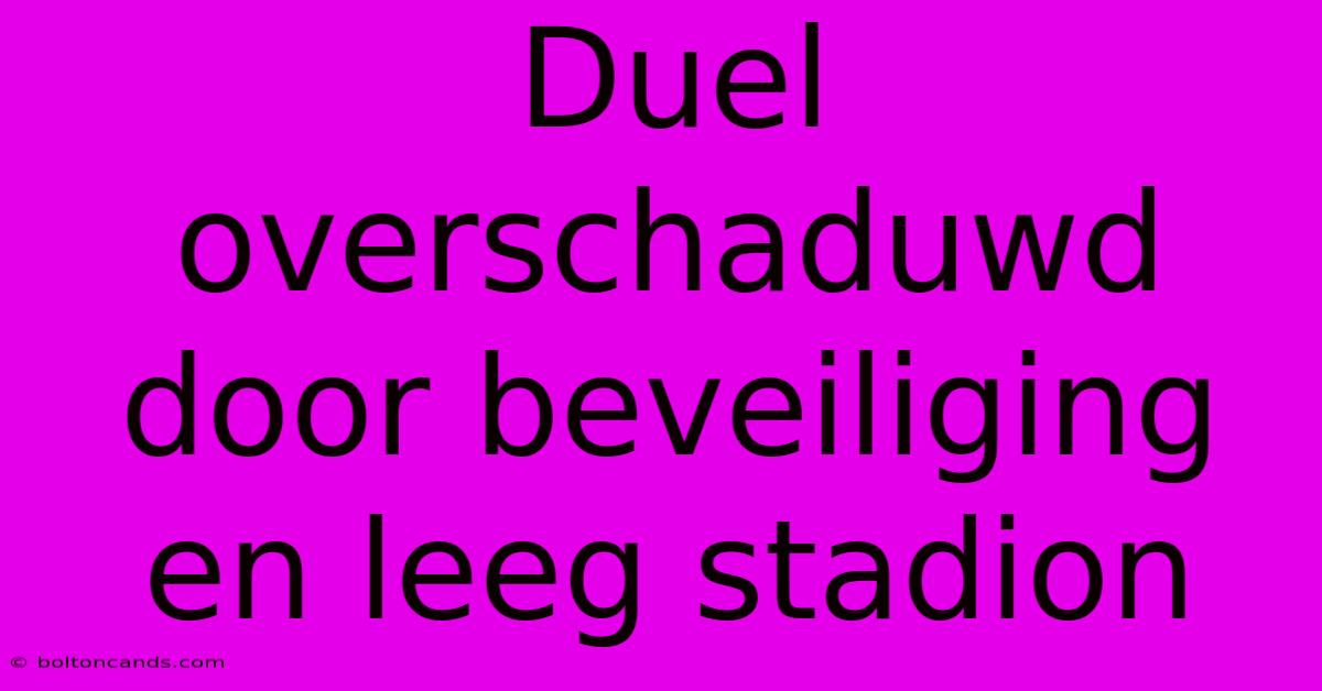 Duel Overschaduwd Door Beveiliging En Leeg Stadion