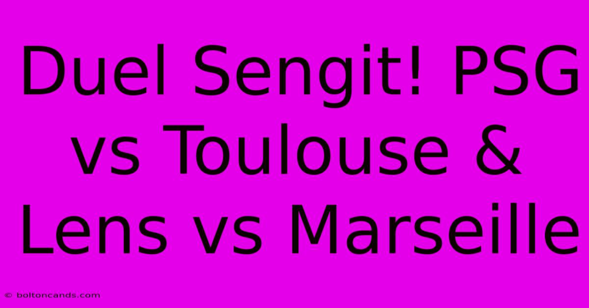 Duel Sengit! PSG Vs Toulouse & Lens Vs Marseille