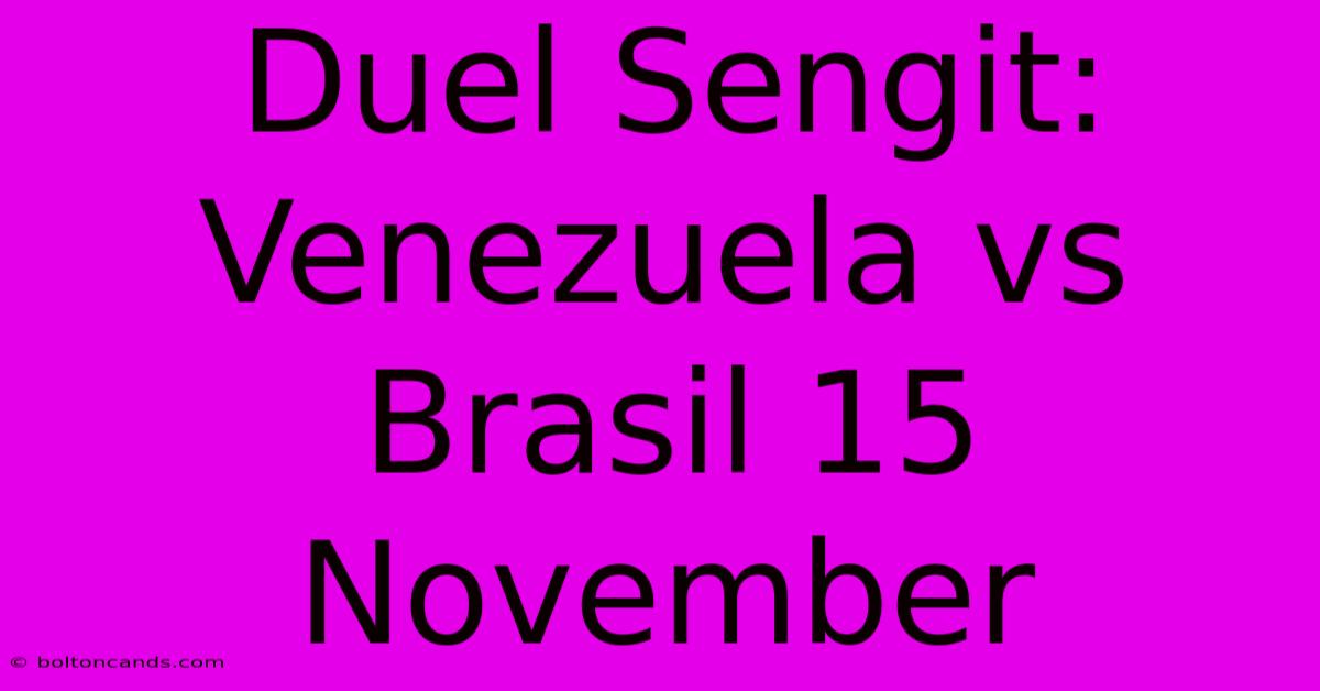 Duel Sengit: Venezuela Vs Brasil 15 November