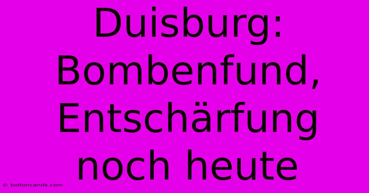 Duisburg: Bombenfund, Entschärfung Noch Heute 