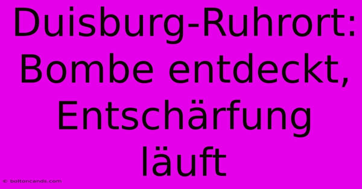 Duisburg-Ruhrort: Bombe Entdeckt, Entschärfung Läuft