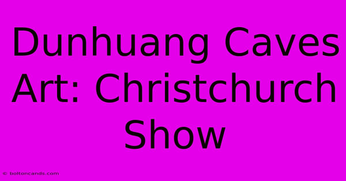 Dunhuang Caves Art: Christchurch Show