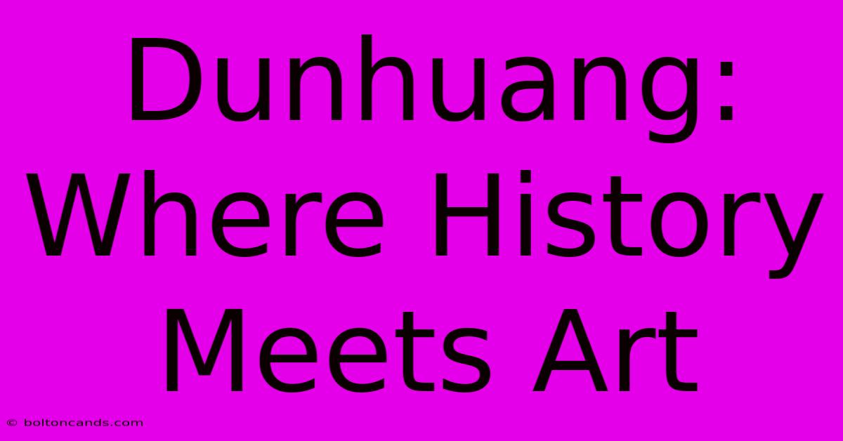 Dunhuang: Where History Meets Art