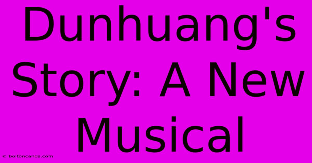 Dunhuang's Story: A New Musical