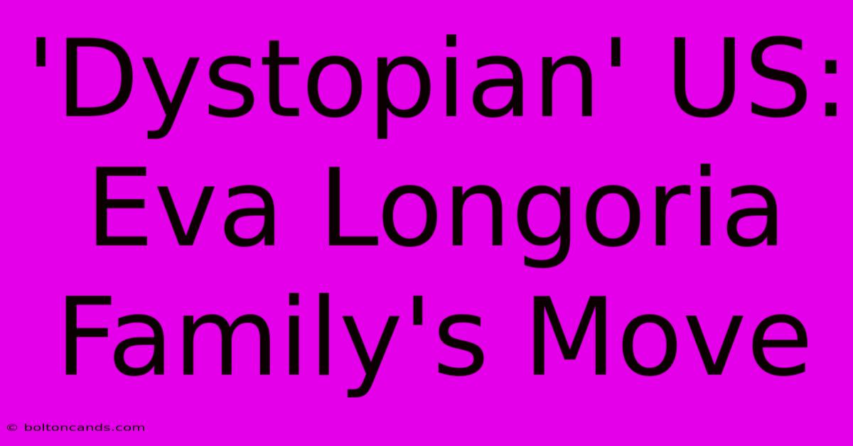 'Dystopian' US: Eva Longoria Family's Move 