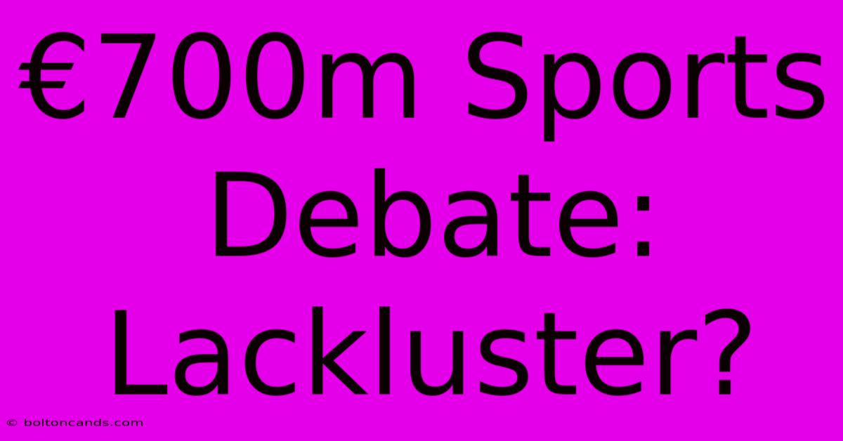 €700m Sports Debate:  Lackluster?