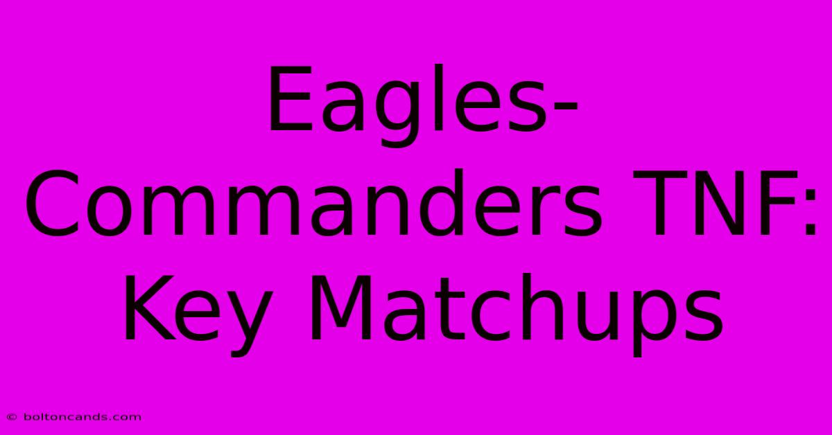 Eagles-Commanders TNF: Key Matchups