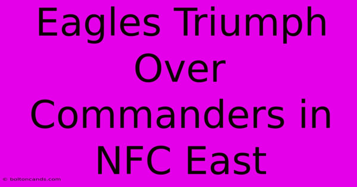 Eagles Triumph Over Commanders In NFC East