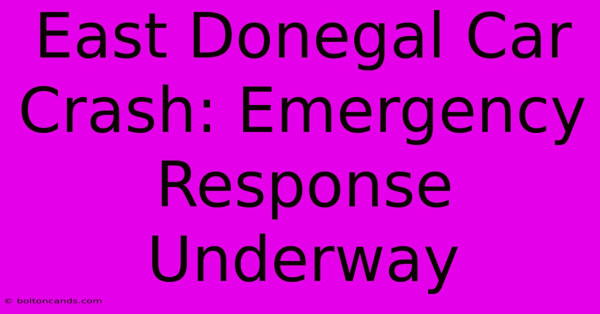 East Donegal Car Crash: Emergency Response Underway