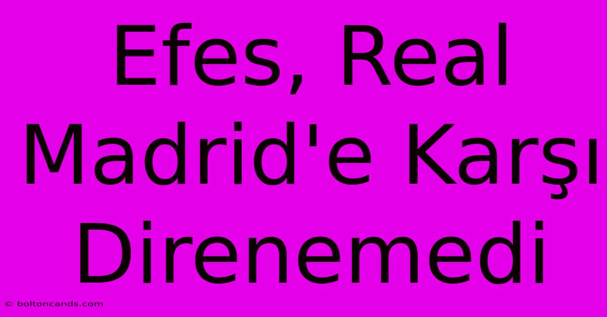 Efes, Real Madrid'e Karşı Direnemedi 