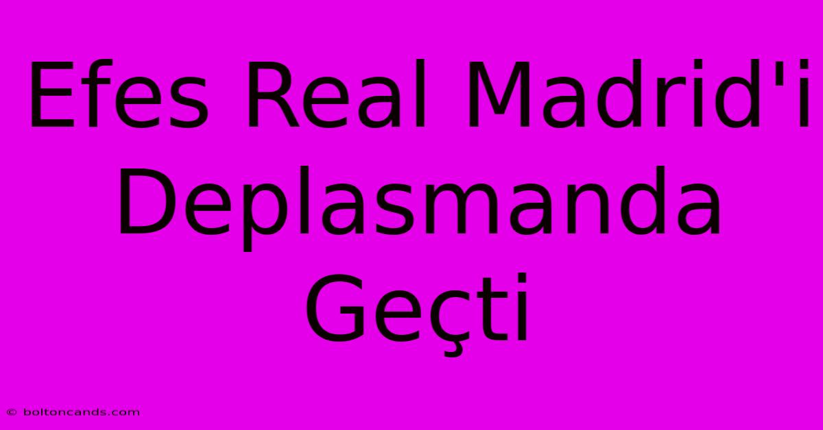 Efes Real Madrid'i Deplasmanda Geçti