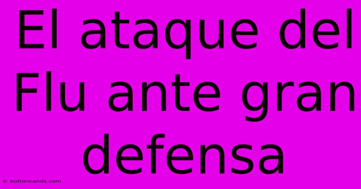 El Ataque Del Flu Ante Gran Defensa