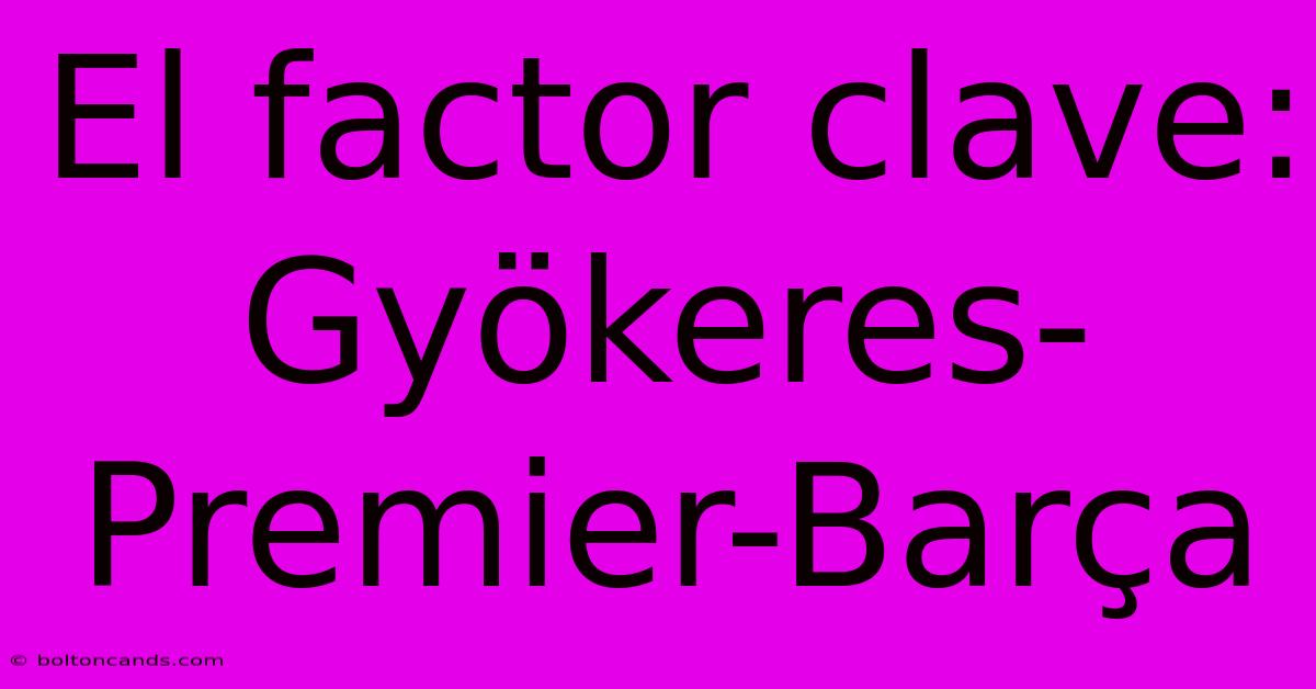 El Factor Clave: Gyökeres-Premier-Barça