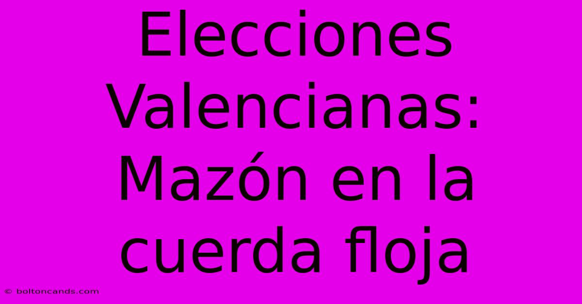 Elecciones Valencianas: Mazón En La Cuerda Floja 