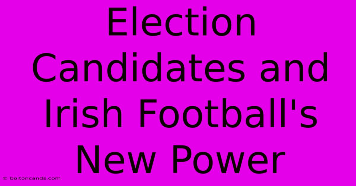 Election Candidates And Irish Football's New Power