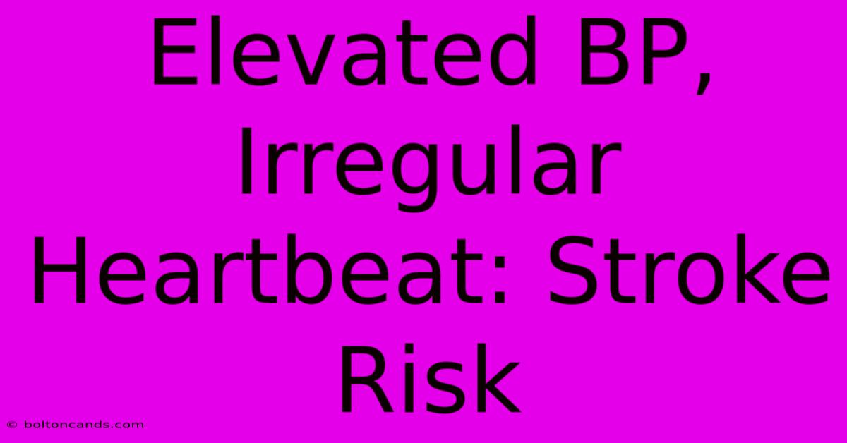 Elevated BP, Irregular Heartbeat: Stroke Risk