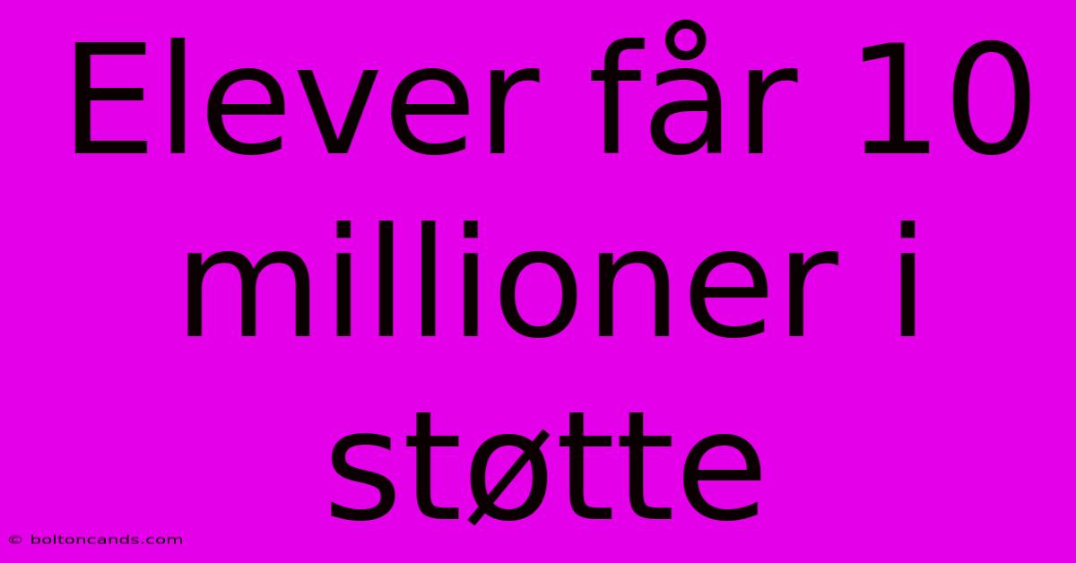 Elever Får 10 Millioner I Støtte