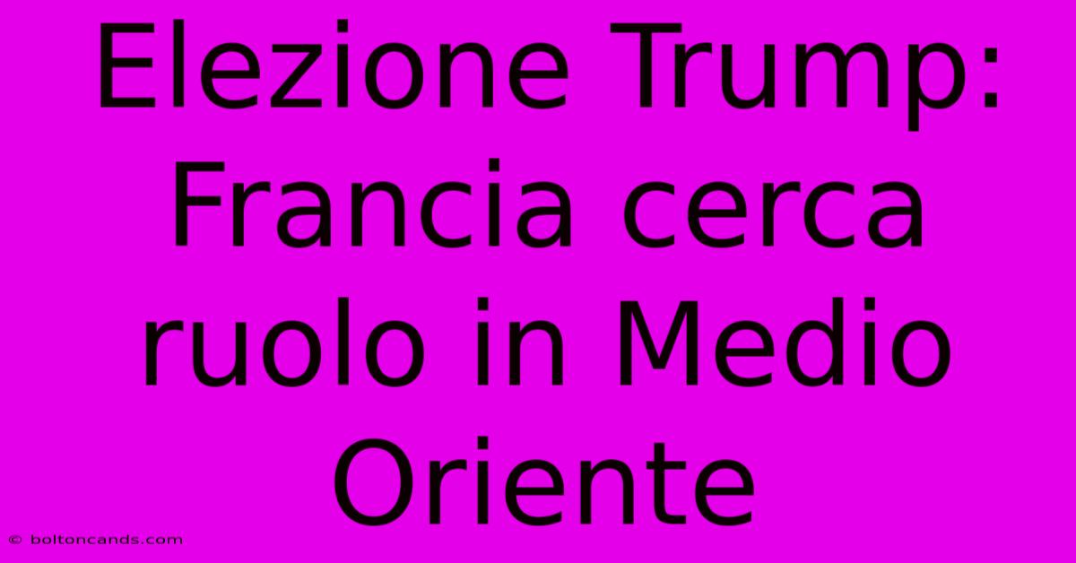 Elezione Trump: Francia Cerca Ruolo In Medio Oriente