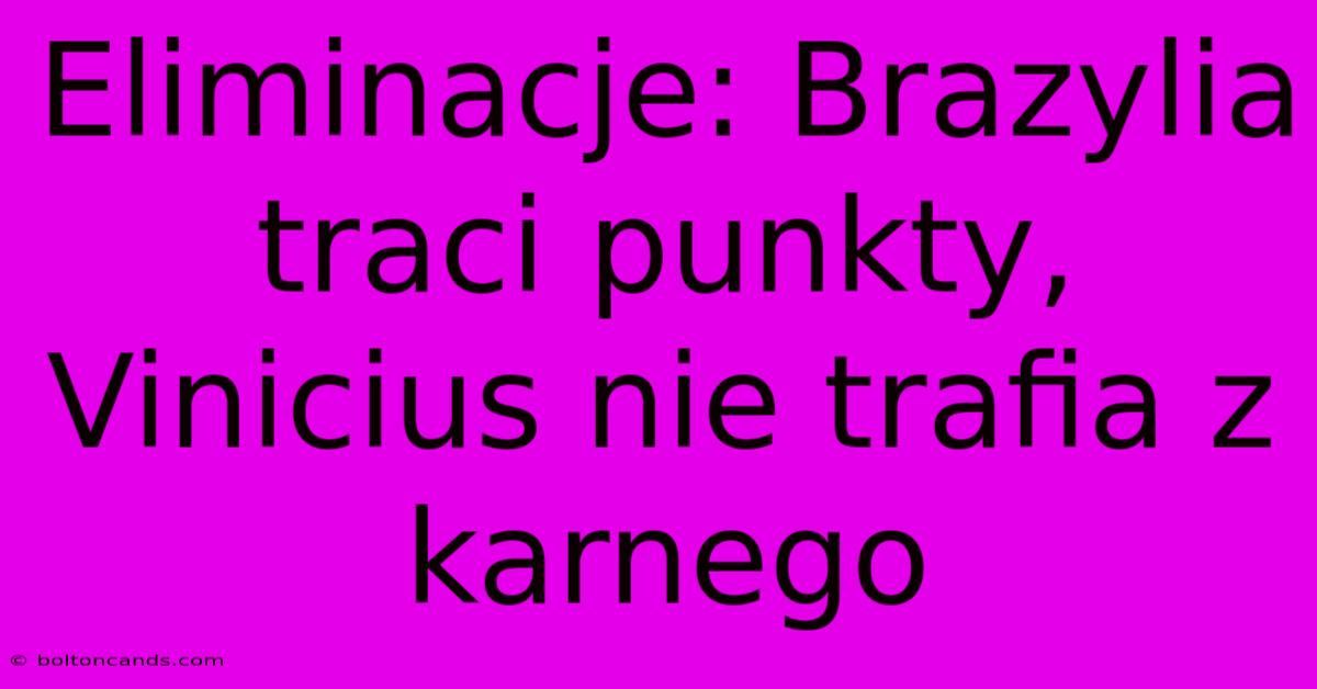 Eliminacje: Brazylia Traci Punkty, Vinicius Nie Trafia Z Karnego