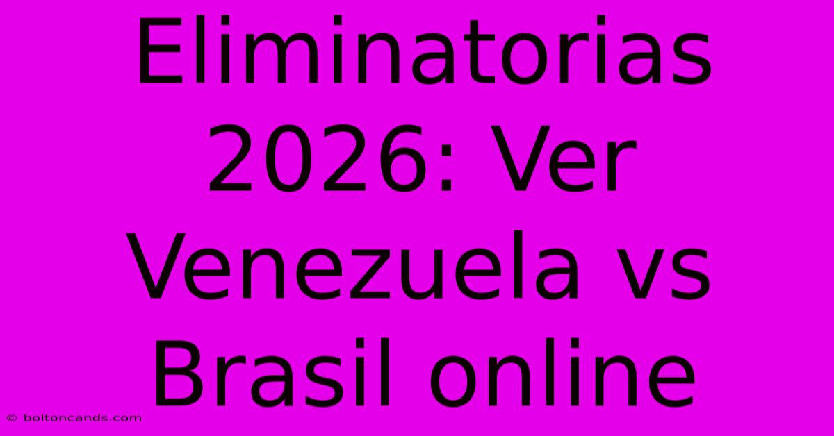 Eliminatorias 2026: Ver Venezuela Vs Brasil Online