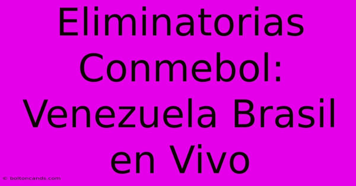 Eliminatorias Conmebol: Venezuela Brasil En Vivo 