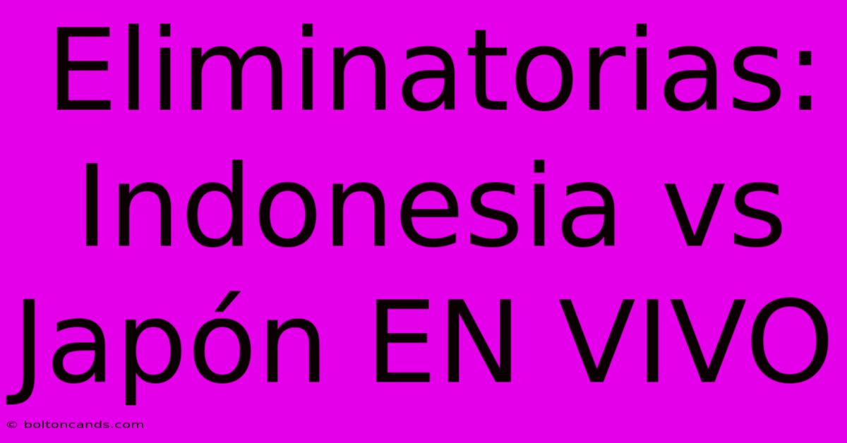 Eliminatorias: Indonesia Vs Japón EN VIVO 