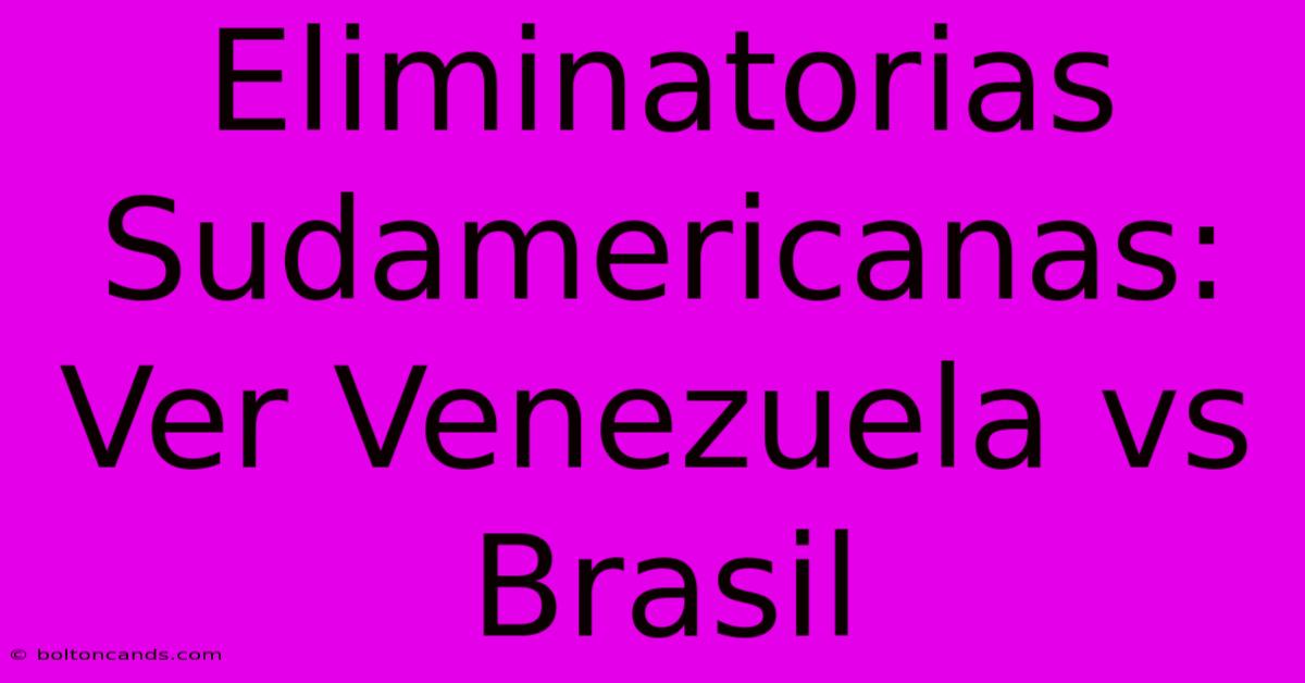 Eliminatorias Sudamericanas: Ver Venezuela Vs Brasil 