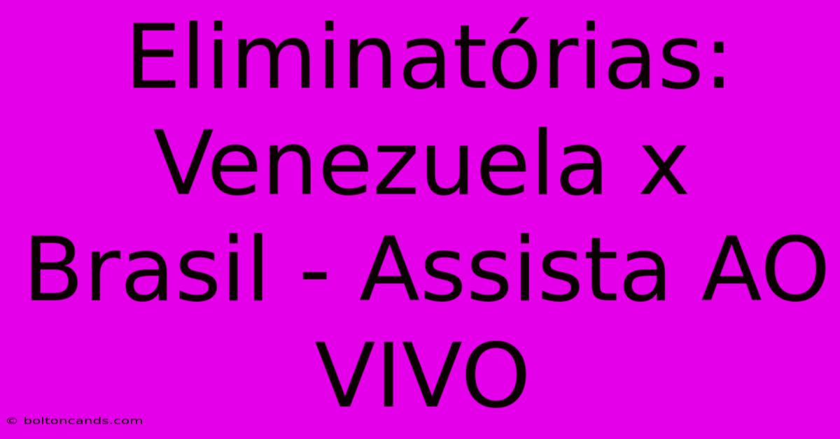 Eliminatórias: Venezuela X Brasil - Assista AO VIVO