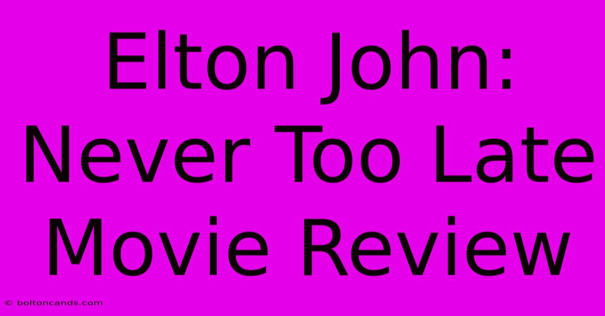 Elton John: Never Too Late Movie Review