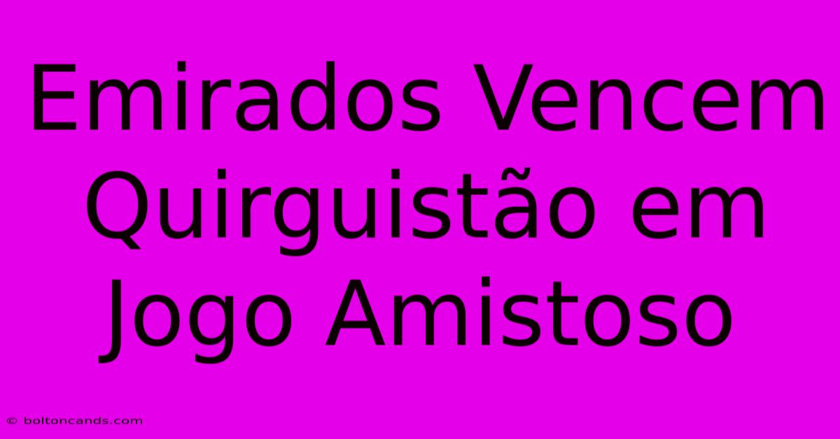 Emirados Vencem Quirguistão Em Jogo Amistoso