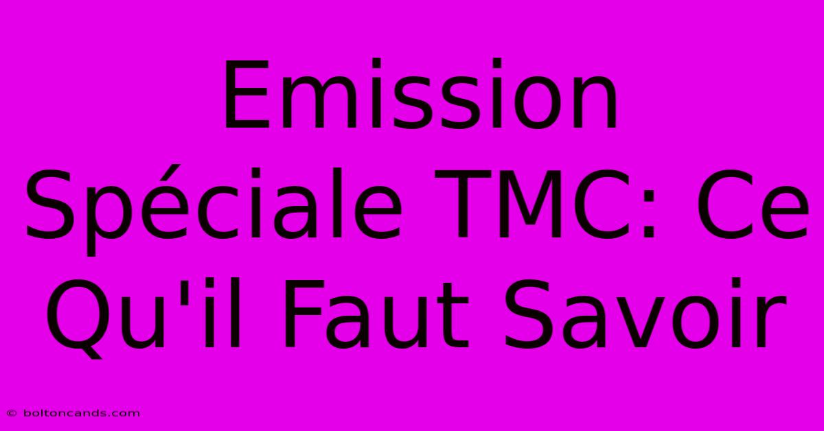 Emission Spéciale TMC: Ce Qu'il Faut Savoir 