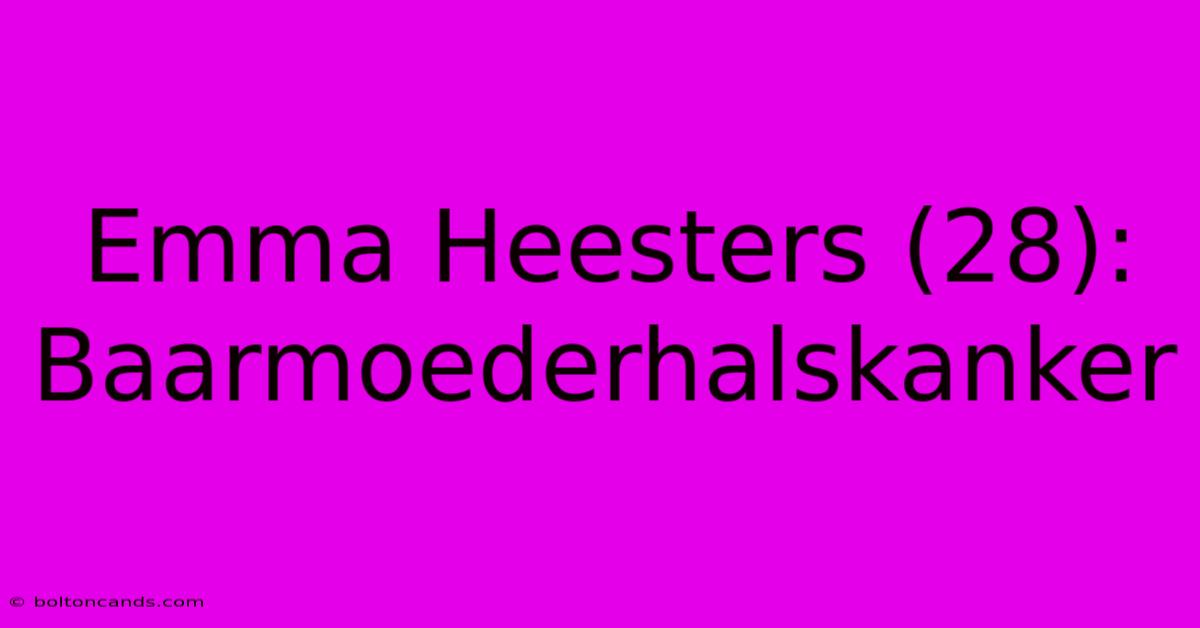 Emma Heesters (28): Baarmoederhalskanker