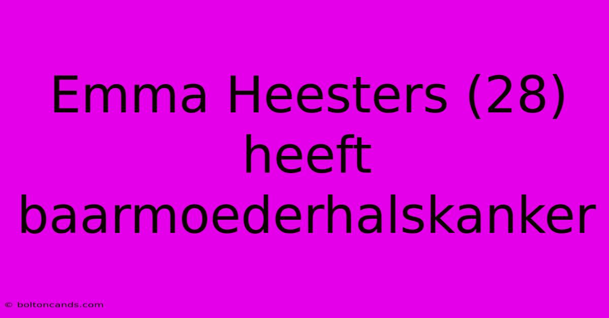 Emma Heesters (28) Heeft Baarmoederhalskanker