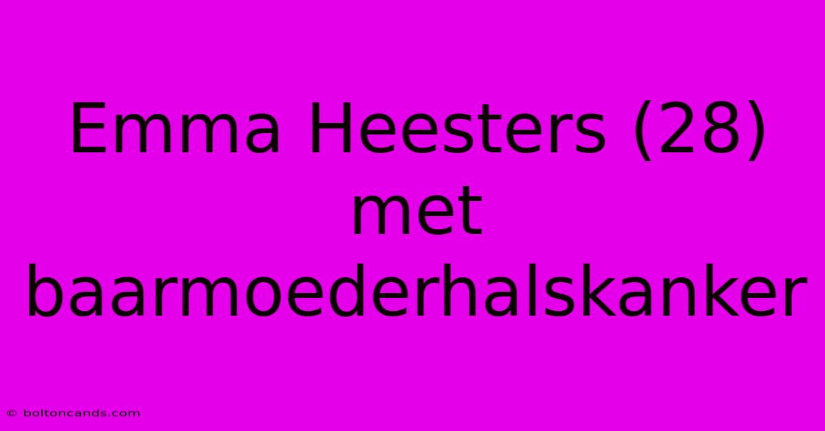 Emma Heesters (28) Met Baarmoederhalskanker