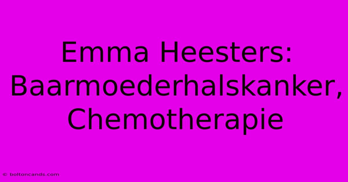 Emma Heesters: Baarmoederhalskanker, Chemotherapie