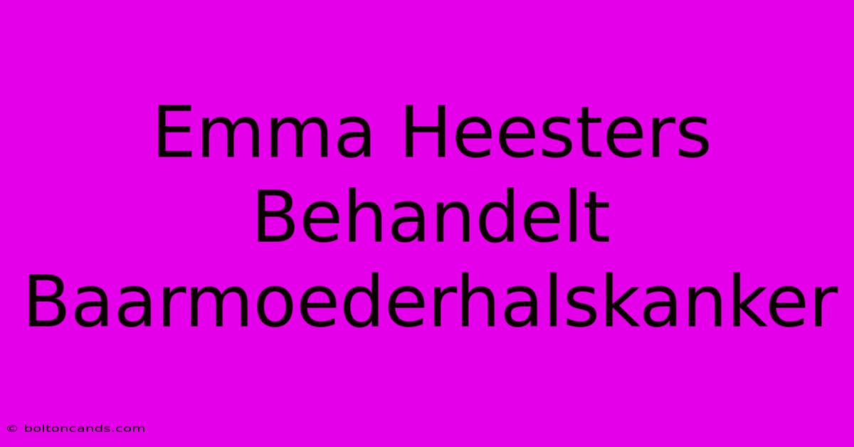 Emma Heesters Behandelt Baarmoederhalskanker