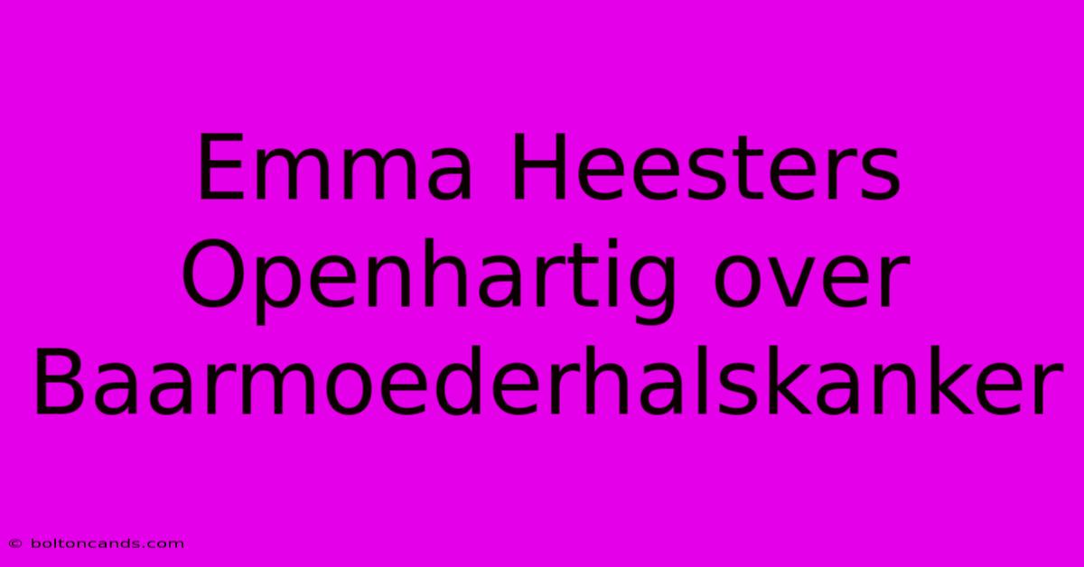 Emma Heesters Openhartig Over Baarmoederhalskanker